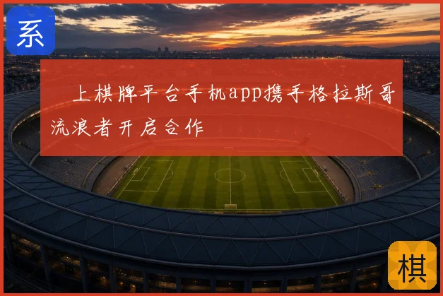 線上棋牌平台手机app携手格拉斯哥流浪者开启合作