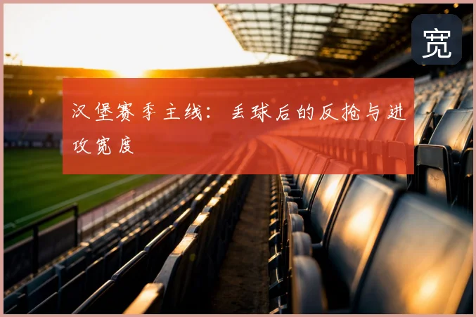 汉堡赛季主线:丢球后的反抢与进攻宽度